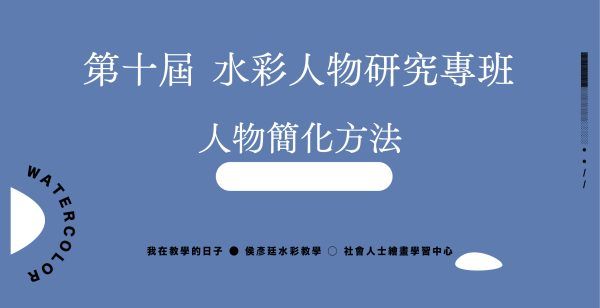 第十屆 水彩人物研究專班  ⁝  人物簡化方法  ⁝  影音檔上課組
